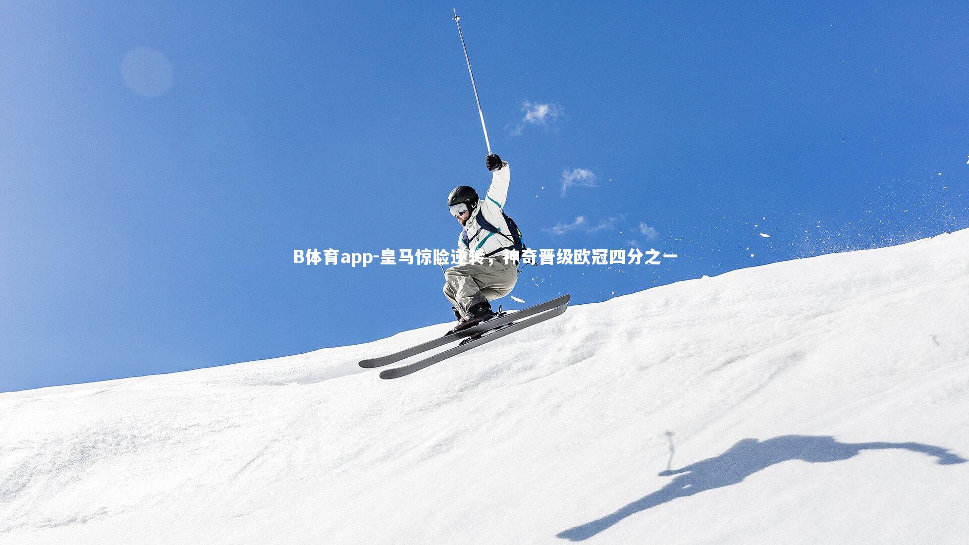 B体育app-皇马惊险逆转，神奇晋级欧冠四分之一