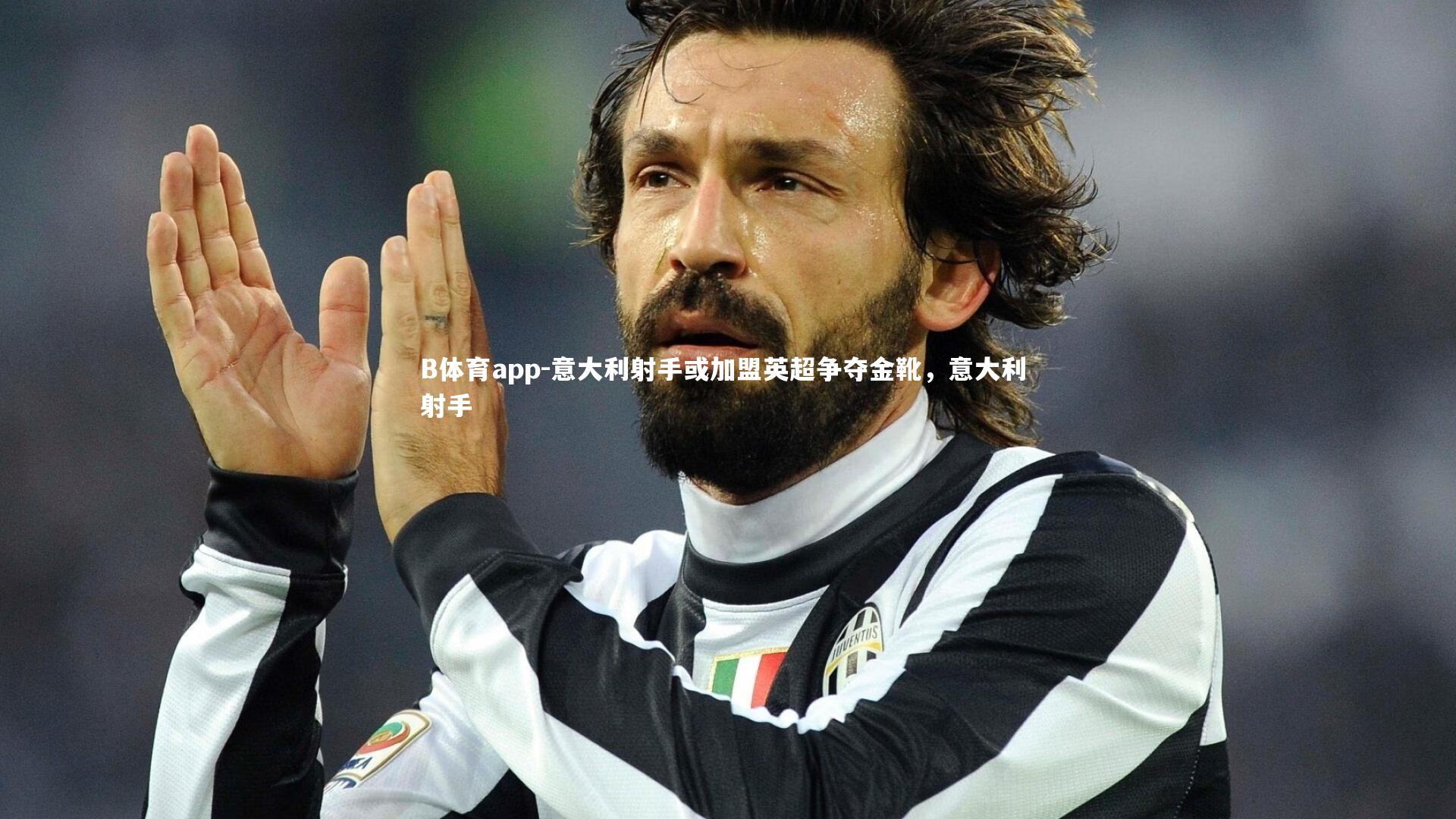 B体育app-意大利射手或加盟英超争夺金靴，意大利 射手