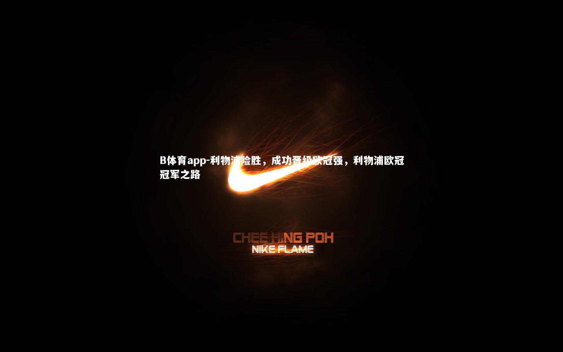 B体育app-利物浦险胜，成功晋级欧冠强，利物浦欧冠冠军之路