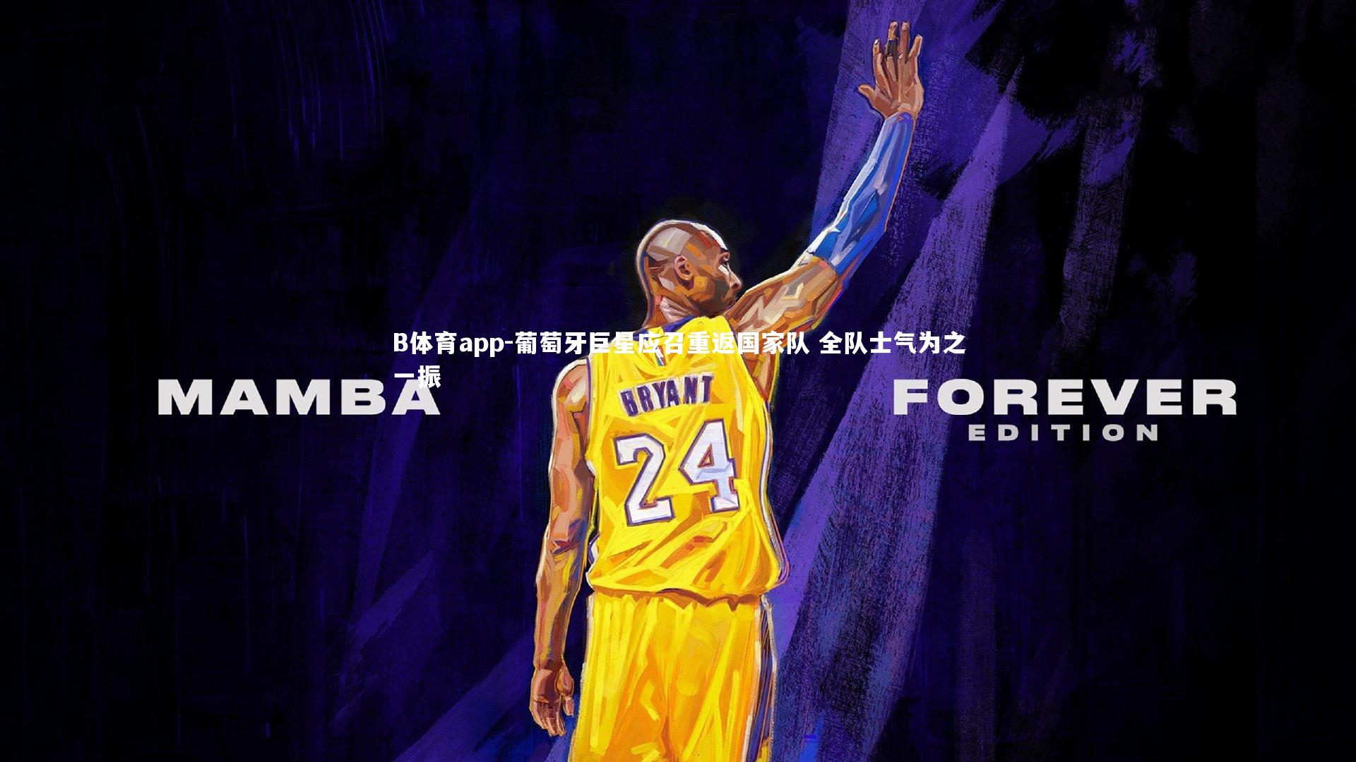 B体育app-葡萄牙巨星应召重返国家队 全队士气为之一振